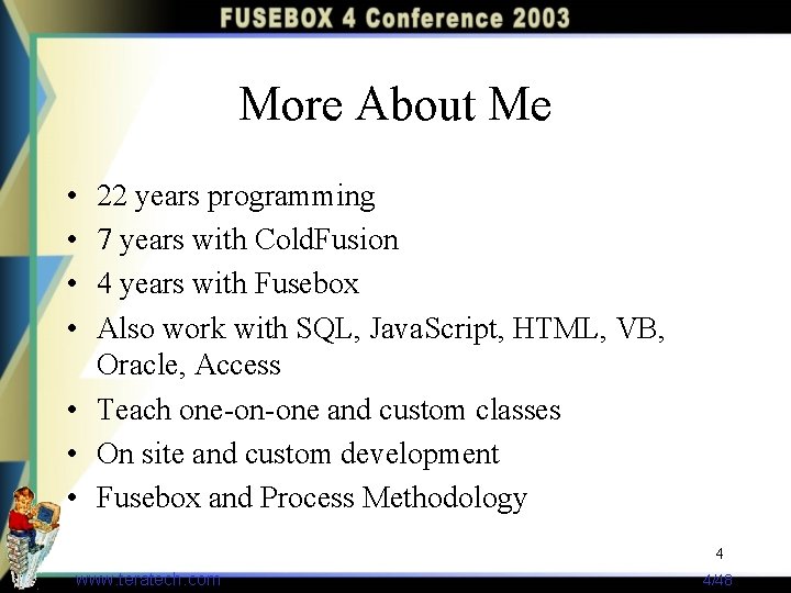 More About Me • • 22 years programming 7 years with Cold. Fusion 4