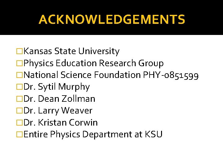 ACKNOWLEDGEMENTS �Kansas State University �Physics Education Research Group �National Science Foundation PHY-0851599 �Dr. Sytil