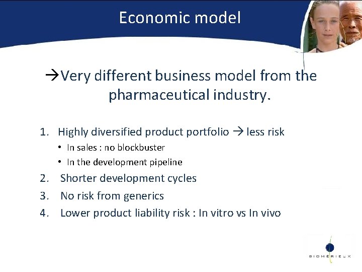 Economic model Very different business model from the pharmaceutical industry. 1. Highly diversified product