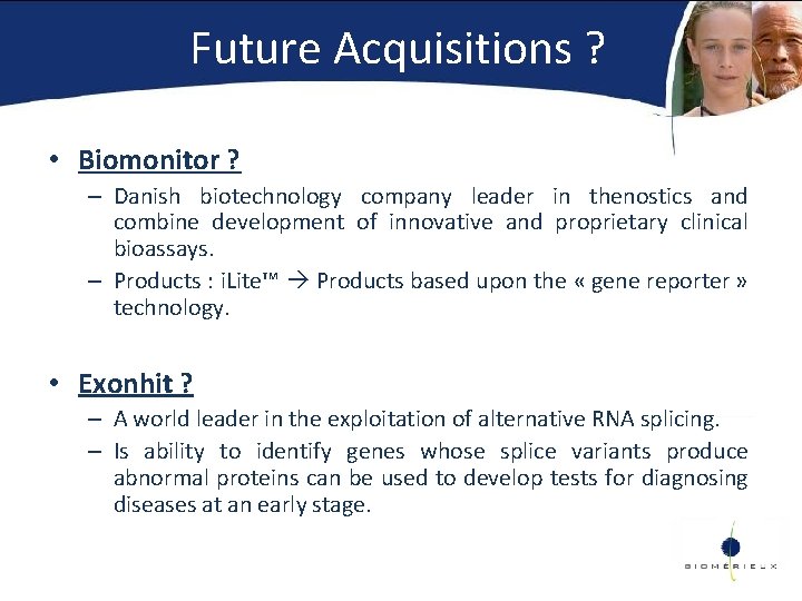 Future Acquisitions ? • Biomonitor ? – Danish biotechnology company leader in thenostics and