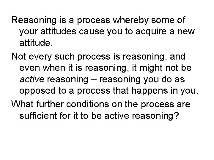 Reasoning is a process whereby some of your attitudes cause you to acquire a