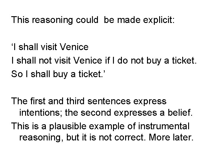 This reasoning could be made explicit: ‘I shall visit Venice I shall not visit