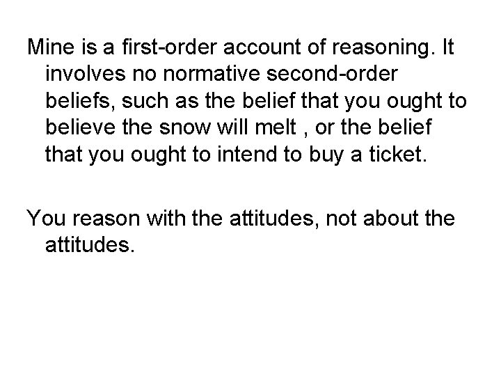 Mine is a first-order account of reasoning. It involves no normative second-order beliefs, such