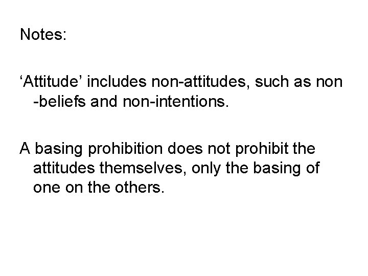 Notes: ‘Attitude’ includes non-attitudes, such as non -beliefs and non-intentions. A basing prohibition does