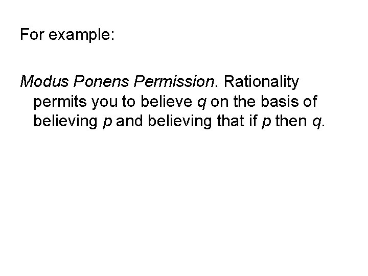 For example: Modus Ponens Permission. Rationality permits you to believe q on the basis