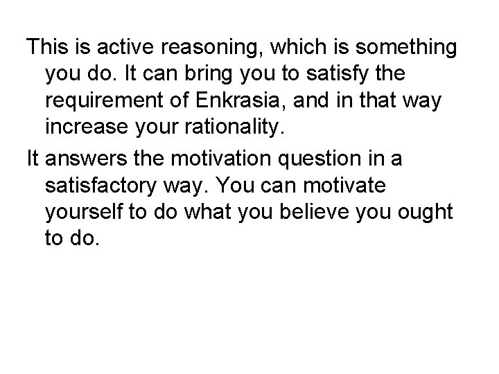 This is active reasoning, which is something you do. It can bring you to