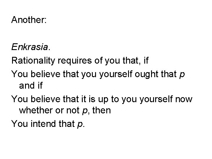 Another: Enkrasia. Rationality requires of you that, if You believe that yourself ought that