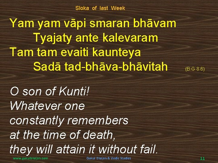 Sloka of last Week Yam yam vāpi smaran bhāvam Tyajaty ante kalevaram Tam tam