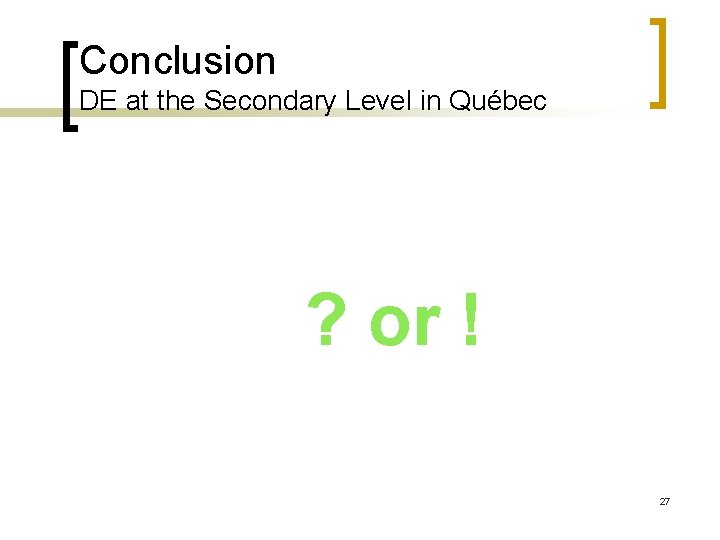 Conclusion DE at the Secondary Level in Québec ? or ! 27 