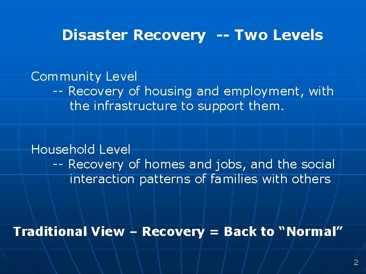 Disaster Recovery -- Two Levels Community Level -- Recovery of housing and employment, with