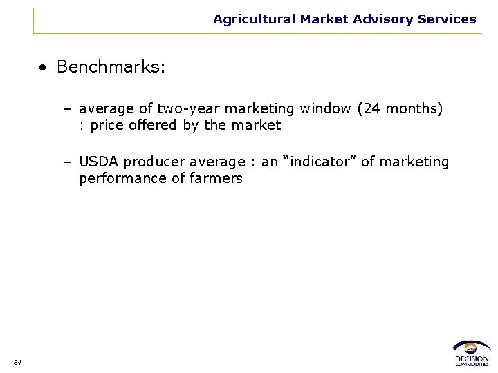 Agricultural Market Advisory Services • Benchmarks: – average of two-year marketing window (24 months)