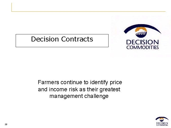 Decision Contracts Farmers continue to identify price and income risk as their greatest management