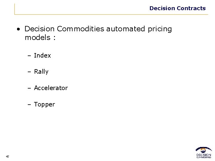 Decision Contracts • Decision Commodities automated pricing models : – Index – Rally –