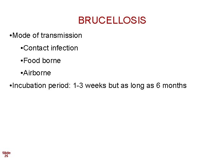 BRUCELLOSIS • Mode of transmission • Contact infection • Food borne • Airborne •