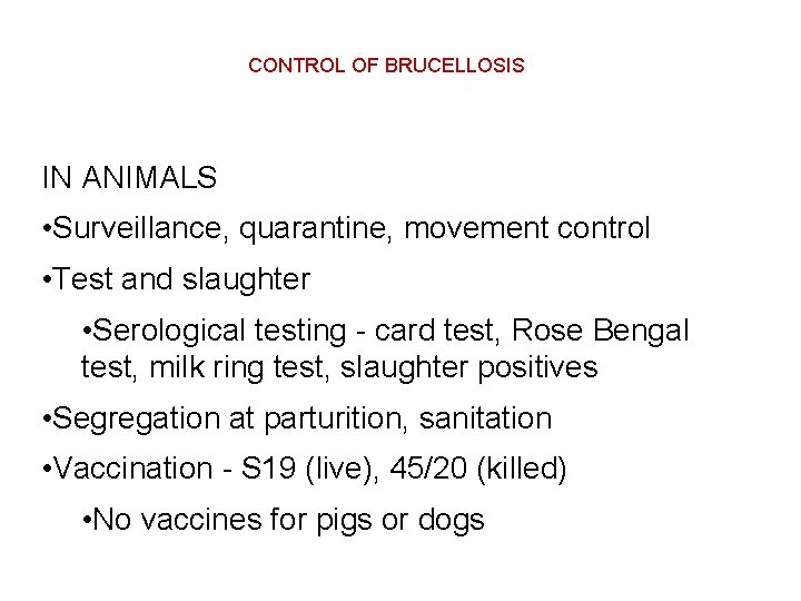 CONTROL OF BRUCELLOSIS IN ANIMALS • Surveillance, quarantine, movement control • Test and slaughter