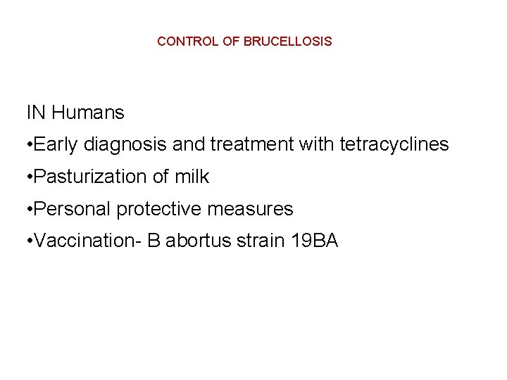 CONTROL OF BRUCELLOSIS IN Humans • Early diagnosis and treatment with tetracyclines • Pasturization