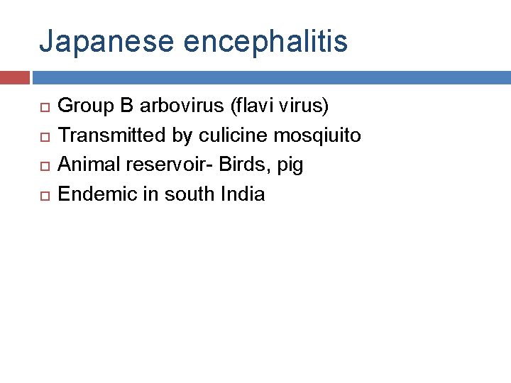 Japanese encephalitis Group B arbovirus (flavi virus) Transmitted by culicine mosqiuito Animal reservoir- Birds,