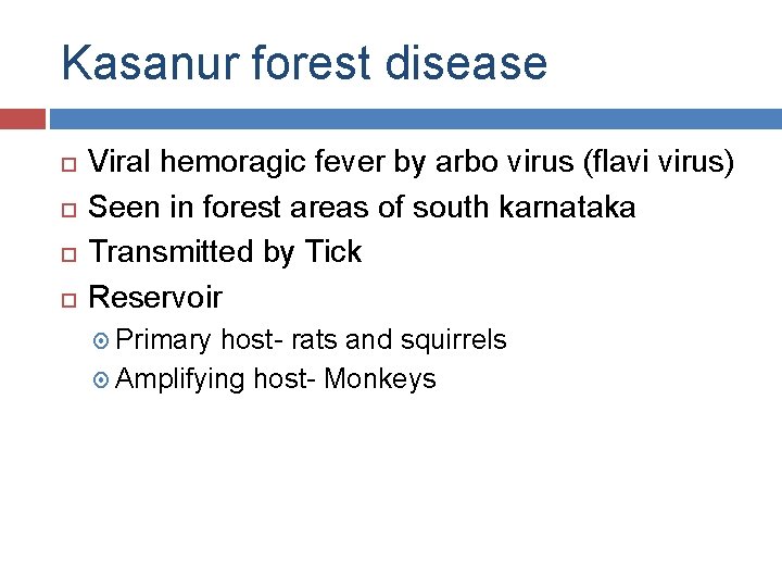 Kasanur forest disease Viral hemoragic fever by arbo virus (flavi virus) Seen in forest