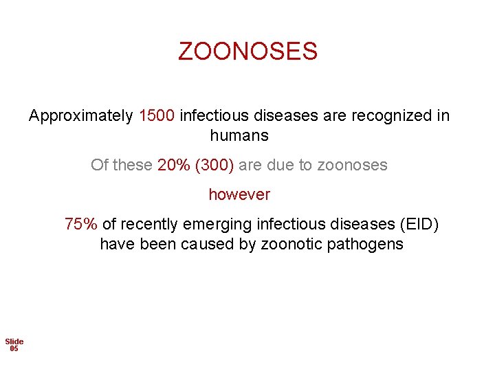ZOONOSES Approximately 1500 infectious diseases are recognized in humans Of these 20% (300) are