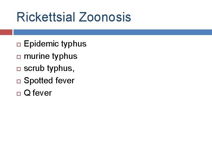Rickettsial Zoonosis Epidemic typhus murine typhus scrub typhus, Spotted fever Q fever 