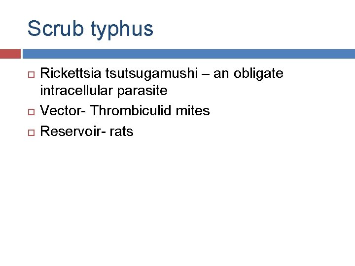 Scrub typhus Rickettsia tsutsugamushi – an obligate intracellular parasite Vector- Thrombiculid mites Reservoir- rats
