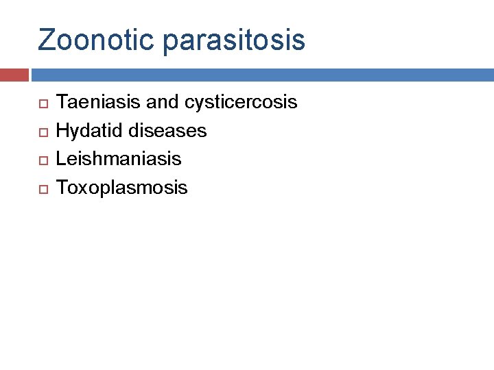 Zoonotic parasitosis Taeniasis and cysticercosis Hydatid diseases Leishmaniasis Toxoplasmosis 