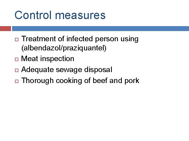 Control measures Treatment of infected person using (albendazol/praziquantel) Meat inspection Adequate sewage disposal Thorough