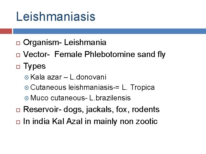 Leishmaniasis Organism- Leishmania Vector- Female Phlebotomine sand fly Types Kala azar – L. donovani
