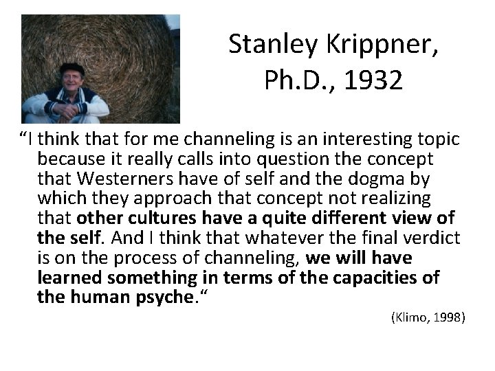 Stanley Krippner, Ph. D. , 1932 “I think that for me channeling is an