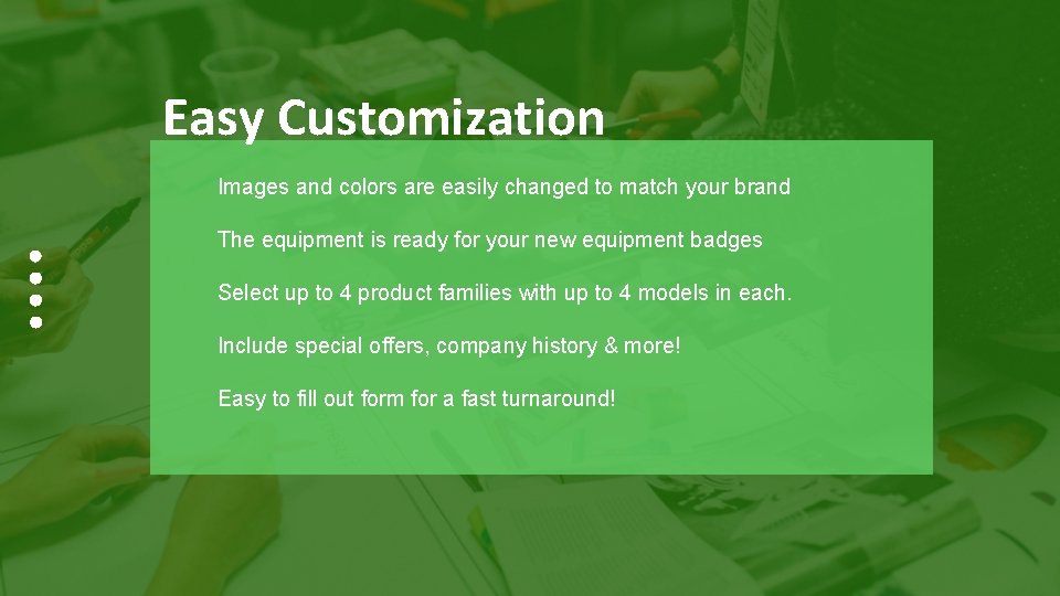 Easy Customization Images and colors are easily changed to match your brand The equipment