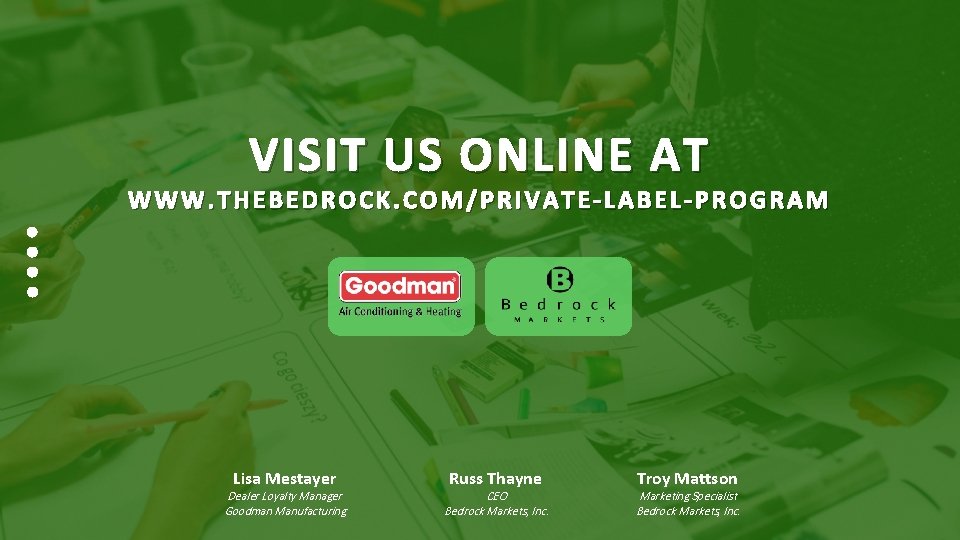 VISIT US ONLINE AT WWW. THEBEDROCK. COM/PRIVATE-LABEL-PROGRAM Lisa Mestayer Dealer Loyalty Manager Goodman Manufacturing
