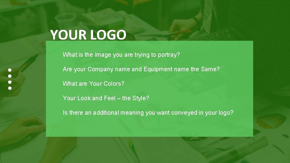 YOUR LOGO What is the image you are trying to portray? Are your Company