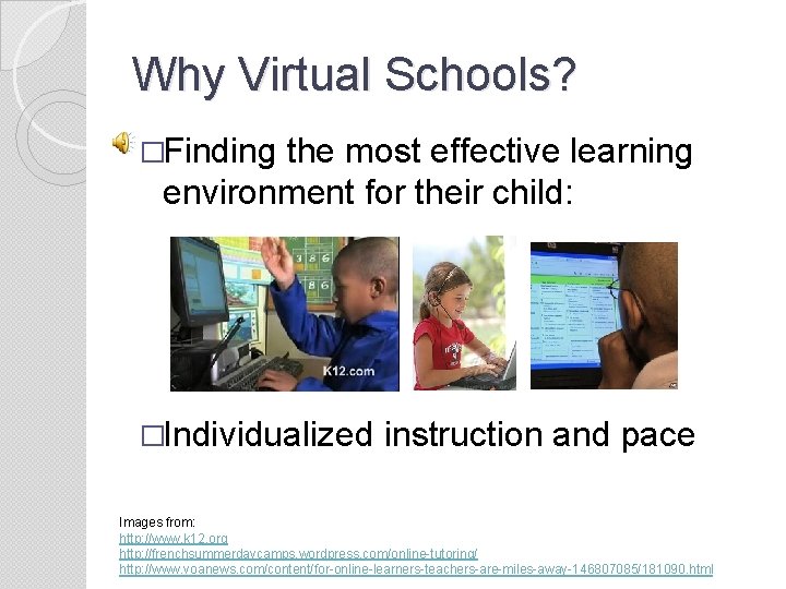Why Virtual Schools? �Finding the most effective learning environment for their child: �Individualized instruction