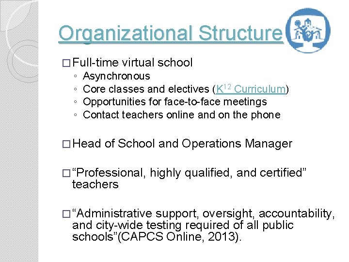 Organizational Structure � Full-time virtual school ◦ ◦ Asynchronous Core classes and electives (K