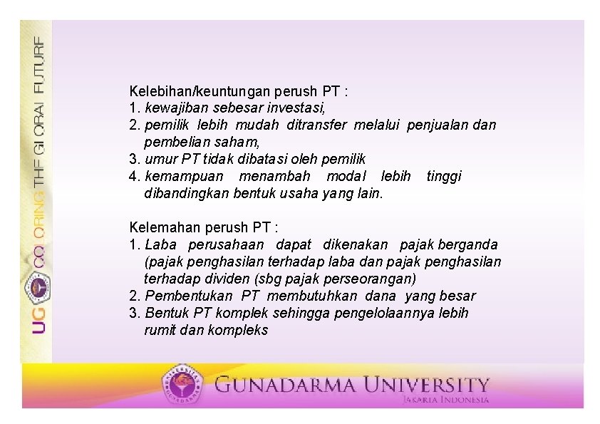 Kelebihan/keuntungan perush PT : 1. kewajiban sebesar investasi, 2. pemilik lebih mudah ditransfer melalui