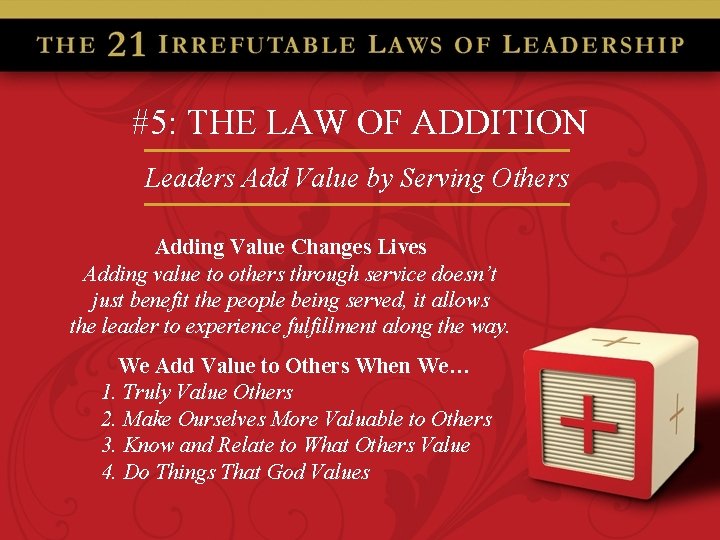 #5: THE LAW OF ADDITION Leaders Add Value by Serving Others Adding Value Changes