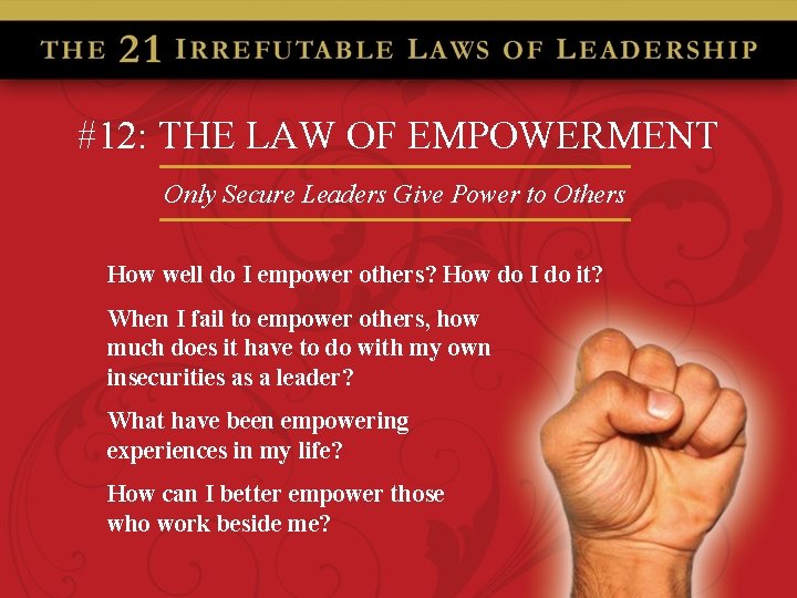 #12: THE LAW OF EMPOWERMENT Only Secure Leaders Give Power to Others How well