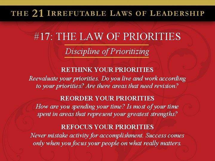 #17: THE LAW OF PRIORITIES Discipline of Prioritizing RETHINK YOUR PRIORITIES Reevaluate your priorities.