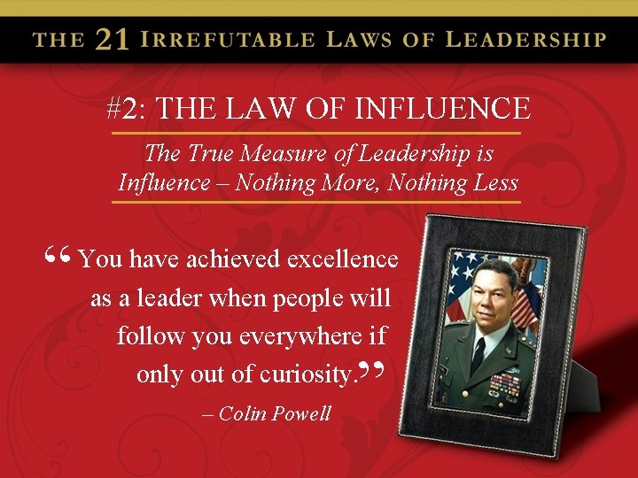 #2: THE LAW OF INFLUENCE The True Measure of Leadership is Influence – Nothing