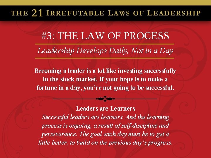 #3: THE LAW OF PROCESS Leadership Develops Daily, Not in a Day Becoming a