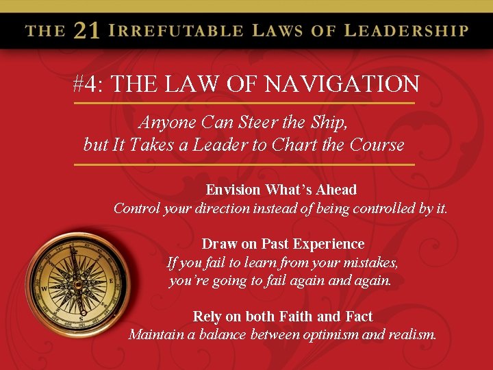 #4: THE LAW OF NAVIGATION Anyone Can Steer the Ship, but It Takes a