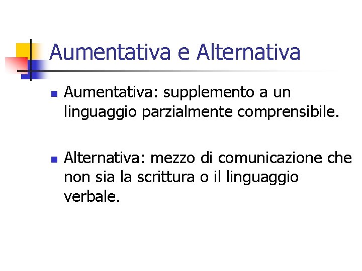 Aumentativa e Alternativa n n Aumentativa: supplemento a un linguaggio parzialmente comprensibile. Alternativa: mezzo