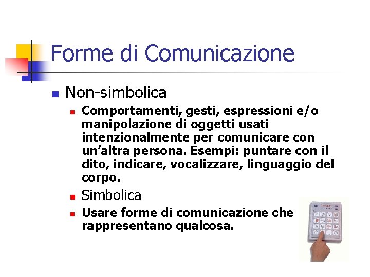 Forme di Comunicazione n Non-simbolica n n n Comportamenti, gesti, espressioni e/o manipolazione di