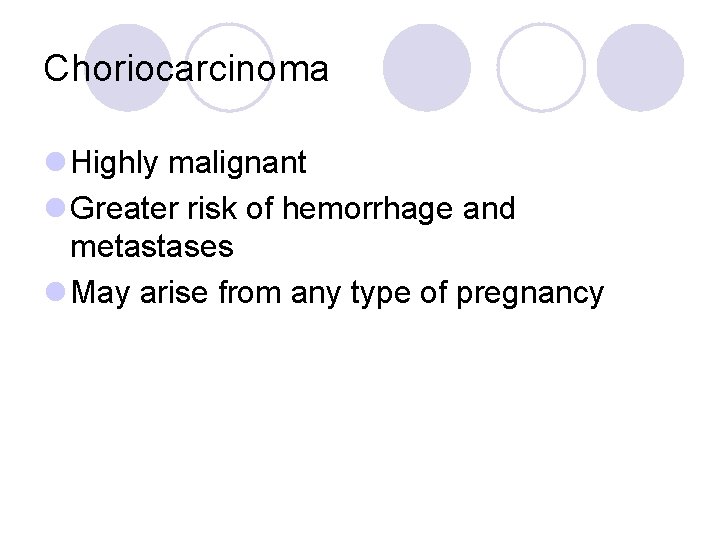 Choriocarcinoma l Highly malignant l Greater risk of hemorrhage and metastases l May arise
