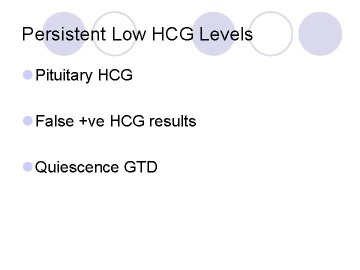 Persistent Low HCG Levels l Pituitary HCG l False +ve HCG results l Quiescence