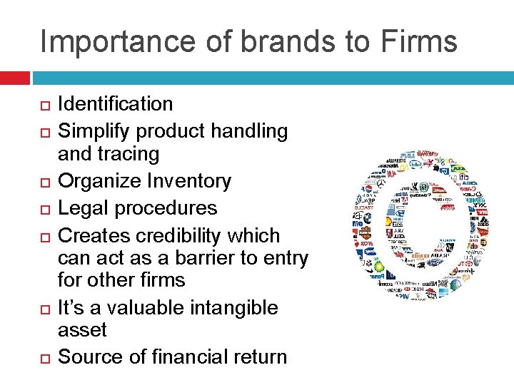 Importance of brands to Firms Identification Simplify product handling and tracing Organize Inventory Legal