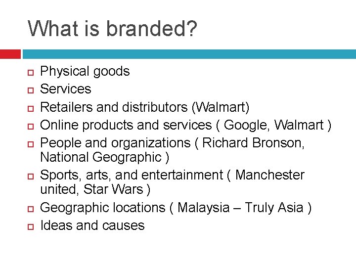 What is branded? Physical goods Services Retailers and distributors (Walmart) Online products and services