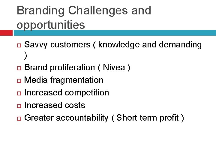 Branding Challenges and opportunities Savvy customers ( knowledge and demanding ) Brand proliferation (