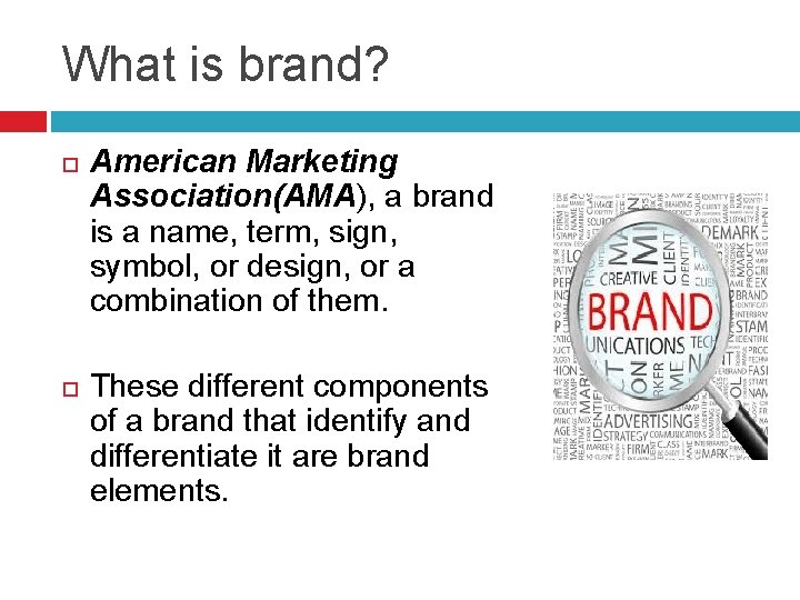 What is brand? American Marketing Association(AMA), a brand is a name, term, sign, symbol,