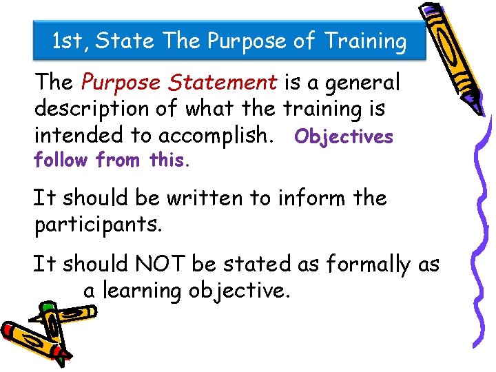 1 st, State The Purpose of Training The Purpose Statement is a general description